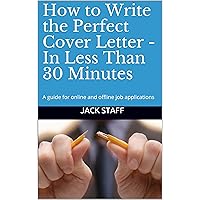 How to Write the Perfect Cover Letter - In Less Than 30 Minutes: A guide for online and offline job applications How to Write the Perfect Cover Letter - In Less Than 30 Minutes: A guide for online and offline job applications Kindle Paperback