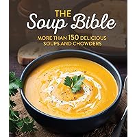 Soup Bible: More Than 150 Delicious Soups and Chowders Soup Bible: More Than 150 Delicious Soups and Chowders Hardcover