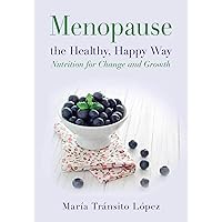 Menopause the Healthy, Happy Way: Nutrition for Change and Growth Menopause the Healthy, Happy Way: Nutrition for Change and Growth Kindle Paperback