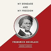 My Bondage and My Freedom (AmazonClassics Edition) My Bondage and My Freedom (AmazonClassics Edition) Audible Audiobook Hardcover Kindle Paperback Audio CD
