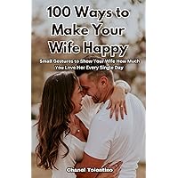 100 Ways to Make Your Wife Happy: Small gestures to show your wife how much you love her every single day 100 Ways to Make Your Wife Happy: Small gestures to show your wife how much you love her every single day Paperback Kindle