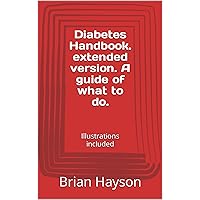 Diabetes Handbook. extended version. A guide of what to do.: Illustrations included (Health actions to identify and assist with problems. Book 2) Diabetes Handbook. extended version. A guide of what to do.: Illustrations included (Health actions to identify and assist with problems. Book 2) Kindle Paperback