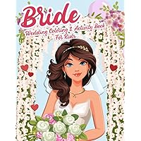 Bride - Wedding Coloring And Activity Book For Kids: For Girls Ages 4+, Book For Flower Girl Bride - Wedding Coloring And Activity Book For Kids: For Girls Ages 4+, Book For Flower Girl Paperback