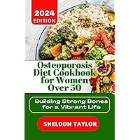 Osteoporosis Diet Cookbook for Women Over 50: Building Strong Bones for a Vibrant Life Osteoporosis Diet Cookbook for Women Over 50: Building Strong Bones for a Vibrant Life Kindle Paperback