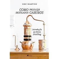 Como Produzir destilados caseiros: Introdução ao Home Distilling (Portuguese Edition) Como Produzir destilados caseiros: Introdução ao Home Distilling (Portuguese Edition) Kindle