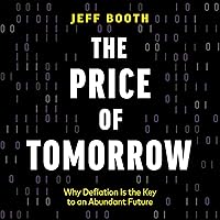 The Price of Tomorrow: Why Deflation Is the Key to an Abundant Future The Price of Tomorrow: Why Deflation Is the Key to an Abundant Future Audible Audiobook Paperback Kindle Hardcover