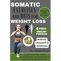 SOMATIC EXERCISES AND DIETS FOR WEIGHT LOSS: Simple Exercises with a Workout Plan, Journal Tracker, and Diets to Burn Calories (COLLECTION OF WORKOUT BOOKS) SOMATIC EXERCISES AND DIETS FOR WEIGHT LOSS: Simple Exercises with a Workout Plan, Journal Tracker, and Diets to Burn Calories (COLLECTION OF WORKOUT BOOKS) Kindle Paperback