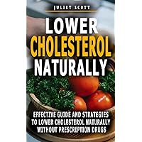 LOWER CHOLESTEROL NATURALLY: Effective Guide And Strategies To Lower Cholesterol Naturally Without Prescription Drugs - Cut Cholesterol And Improve Heart Health LOWER CHOLESTEROL NATURALLY: Effective Guide And Strategies To Lower Cholesterol Naturally Without Prescription Drugs - Cut Cholesterol And Improve Heart Health Paperback Kindle