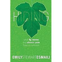 Hiding: What Fig Leaves and Chronic Pain Have in Common Hiding: What Fig Leaves and Chronic Pain Have in Common Paperback Kindle