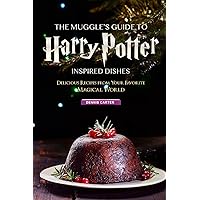 The Muggle’s Guide to Harry Potter Inspired Dishes: Delicious Recipes from Your Favorite Magical World