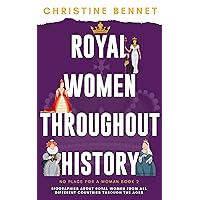 Royal Women Throughout History: Biographies About Royal Women From All Different Countries Through The Ages (No Place For A Woman)