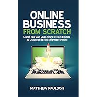 Online Business from Scratch: Launch Your Own Seven-Figure Internet Business by Creating and Selling Information Online (Internet Business Series) Online Business from Scratch: Launch Your Own Seven-Figure Internet Business by Creating and Selling Information Online (Internet Business Series) Kindle Audible Audiobook Paperback