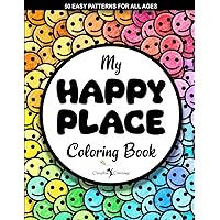 MY HAPPY PLACE Coloring Book for All Ages Boys Girls Kids Children Teens Men Women Adults and Seniors: Large Cute Simple Fun Activity Book of 50 ... Mindful Inspirational Meditation Images