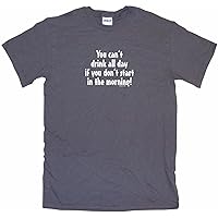 You Can't Drink All Day If You Don’t Start in The Morning Men's Tee Shirt