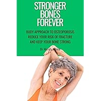 Strong Bones Forever: Body Approach To Osteoporosis Reduce Your Risk Of Fracture And Keep Your Bone Strong Strong Bones Forever: Body Approach To Osteoporosis Reduce Your Risk Of Fracture And Keep Your Bone Strong Kindle Paperback