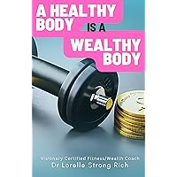 A Healthy Body is a Wealthy Body A Healthy Body is a Wealthy Body Kindle Paperback