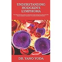 UNDERSTANDING HODGKIN'S LYMPHOMA: The Ultimate Remedy Guide For Patients On Understanding Everything About The Causes, Symptoms, Treatments, Preventions And How To Recover UNDERSTANDING HODGKIN'S LYMPHOMA: The Ultimate Remedy Guide For Patients On Understanding Everything About The Causes, Symptoms, Treatments, Preventions And How To Recover Paperback Kindle