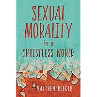 Sexual Morality in a Christless World Sexual Morality in a Christless World Paperback Kindle