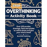 Stop Overthinking Activity Book: Over 100 Puzzles, Drawings, Facts and Quotes to Relieve Stress and Give Your Mind a Break Stop Overthinking Activity Book: Over 100 Puzzles, Drawings, Facts and Quotes to Relieve Stress and Give Your Mind a Break Paperback
