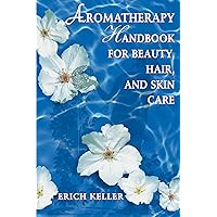 Aromatherapy Handbook for Beauty, Hair, and Skin Care Aromatherapy Handbook for Beauty, Hair, and Skin Care Paperback