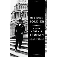 Citizen Soldier: A Life of Harry S. Truman Citizen Soldier: A Life of Harry S. Truman Kindle Hardcover