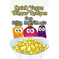 Quick Vegan Dinner Recipes for Busy Individuals: Delicious Plant-Based Dishes in 30 Minutes or Less with Macro Calories Included Quick Vegan Dinner Recipes for Busy Individuals: Delicious Plant-Based Dishes in 30 Minutes or Less with Macro Calories Included Kindle Paperback