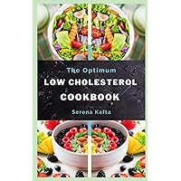 The Optimum Low Cholesterol Cookbook: Discover Super Easy & Delicious Recipes for Beginners to Lower Blood Cholesterol Levels, Improve Heart Health and Live a Healthy Life with 30-Day Meal Plan