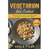 Vegetarian Wok Cookbook: Asian Food Made Simple With Over 77 Easy Recipes For Amazing Veggie Dishes (Vegetarian Asian Cookbook) Vegetarian Wok Cookbook: Asian Food Made Simple With Over 77 Easy Recipes For Amazing Veggie Dishes (Vegetarian Asian Cookbook) Paperback Kindle