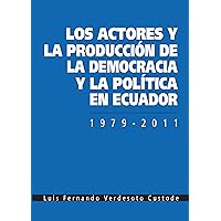 Los actores y la producción de la democracia y la política en Ecuador 1979-2011 (Spanish Edition)