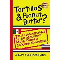 Tortillas & Peanut Butter: True Confessions of an American Mom Turned Mexican Smuggler Tortillas & Peanut Butter: True Confessions of an American Mom Turned Mexican Smuggler Kindle Hardcover Paperback