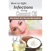 How to Fight Infections Using Coconut Oil : Treat different infections Easily With Coconut Oil How to Fight Infections Using Coconut Oil : Treat different infections Easily With Coconut Oil Kindle Paperback
