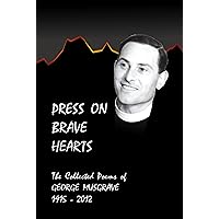 Press On Brave Hearts: the Collected Poems of George Musgrave 1915 - 2012 Press On Brave Hearts: the Collected Poems of George Musgrave 1915 - 2012 Kindle Paperback