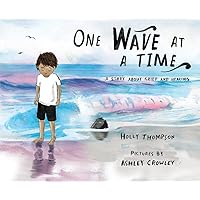 One Wave at a Time: A Story about Grief and Healing One Wave at a Time: A Story about Grief and Healing Hardcover Kindle