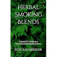 Herbal Smoking Blends: A Brief DIY Guide to a Ritualistic Smoking Experience Herbal Smoking Blends: A Brief DIY Guide to a Ritualistic Smoking Experience Paperback Kindle