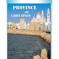 Province of Cadiz Spain: Cool Pictures That Create an Idea for You About an Amazing Area, Buildings style, Cultural Religious ... All Travels, Hiking and Pictures Lovers. Province of Cadiz Spain: Cool Pictures That Create an Idea for You About an Amazing Area, Buildings style, Cultural Religious ... All Travels, Hiking and Pictures Lovers. Paperback