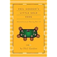 Phil Gordon's Little Gold Book: Advanced Lessons for Mastering Poker 2.0 Phil Gordon's Little Gold Book: Advanced Lessons for Mastering Poker 2.0 Hardcover Kindle