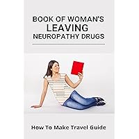 Book Of Woman's Leaving Neuropathy Drugs: How To Make Travel Guide: How To Cure Uric Acid Permanently Book Of Woman's Leaving Neuropathy Drugs: How To Make Travel Guide: How To Cure Uric Acid Permanently Kindle Paperback