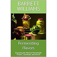 Fermenting Flavors: Exploring the World of Homemade Pickles, Sauerkraut, and Kimchi Fermenting Flavors: Exploring the World of Homemade Pickles, Sauerkraut, and Kimchi Kindle Audible Audiobook