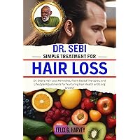 DR. SEBI SIMPLE TREATMENT FOR HAIR LOSS : Dr. Sebi's Hair Loss Remedies, Plant-Based Therapies, and Lifestyle Adjustments for Nurturing Hair Health and ... (Dr. Sebi Healing Books for All Diseases) DR. SEBI SIMPLE TREATMENT FOR HAIR LOSS : Dr. Sebi's Hair Loss Remedies, Plant-Based Therapies, and Lifestyle Adjustments for Nurturing Hair Health and ... (Dr. Sebi Healing Books for All Diseases) Kindle Paperback