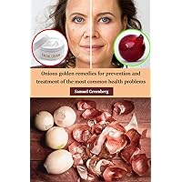 Onions golden remedies for prevention and treatment of the most common health problems Onions golden remedies for prevention and treatment of the most common health problems Kindle