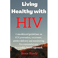 Living healthy with HIV: Consolidated guidelines HIV treatment, service delivery and monitoring: recommendation for a public health approach