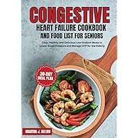 Congestive Heart Failure Cookbook and Food List for Seniors: Easy, Healthy and Delicious Low-Sodium Meals to Lower Blood Pressure and Manage CHF for the Elderly Congestive Heart Failure Cookbook and Food List for Seniors: Easy, Healthy and Delicious Low-Sodium Meals to Lower Blood Pressure and Manage CHF for the Elderly Paperback Kindle Hardcover