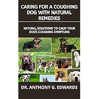 CARING FOR A COUGHING DOG WITH NATURAL REMEDIES: NATURAL SOLUTIONS TO CALM YOUR DOG'S COUGHING SYMPTOMS