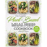 The Complete Plant-Based Meal Prep Cookbook: 500 Foolproof Make-ahead Plant-based Diet Recipes and 6 Step-by-step Meal Plans to Prep, Grab, and Go The Complete Plant-Based Meal Prep Cookbook: 500 Foolproof Make-ahead Plant-based Diet Recipes and 6 Step-by-step Meal Plans to Prep, Grab, and Go Paperback Kindle