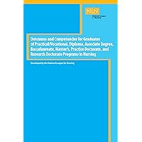 Outcomes and Competencies for Graduates of Practical/Vocational, Diploma, Baccalaureate, Master's Practice Doctorate, and Research Doctorate Programs in Nursing (NLN) Outcomes and Competencies for Graduates of Practical/Vocational, Diploma, Baccalaureate, Master's Practice Doctorate, and Research Doctorate Programs in Nursing (NLN) Paperback