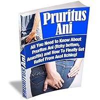 Pruritus Ani: All You Need to Know About Pruritus Ani (Itchy bottom, Anusitis) and How To Finally Get Relief From Anal Itching! Pruritus Ani: All You Need to Know About Pruritus Ani (Itchy bottom, Anusitis) and How To Finally Get Relief From Anal Itching! Kindle Paperback