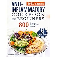 Anti-Inflammatory Cookbook for Beginners 2022: 800 Delicious, Quick & Easy Recipes to Live Healthier, Reduce your Body Inflammation, and Balance Hormones │30-day Meal Plan Included Anti-Inflammatory Cookbook for Beginners 2022: 800 Delicious, Quick & Easy Recipes to Live Healthier, Reduce your Body Inflammation, and Balance Hormones │30-day Meal Plan Included Paperback Kindle