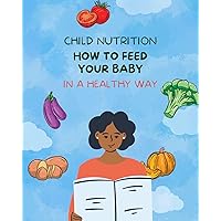 Child Nutrition: Infant Nutrition: How to Feed Your Baby Healthily
