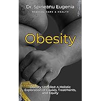 Obesity Unveiled: A Holistic Exploration of Causes, Treatments, and Equity (Medical care and health) Obesity Unveiled: A Holistic Exploration of Causes, Treatments, and Equity (Medical care and health) Kindle Paperback