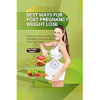 Best ways for post-pregnancy weight lose: Effective tips to securely shedding pounds after having a baby Best ways for post-pregnancy weight lose: Effective tips to securely shedding pounds after having a baby Kindle Paperback
